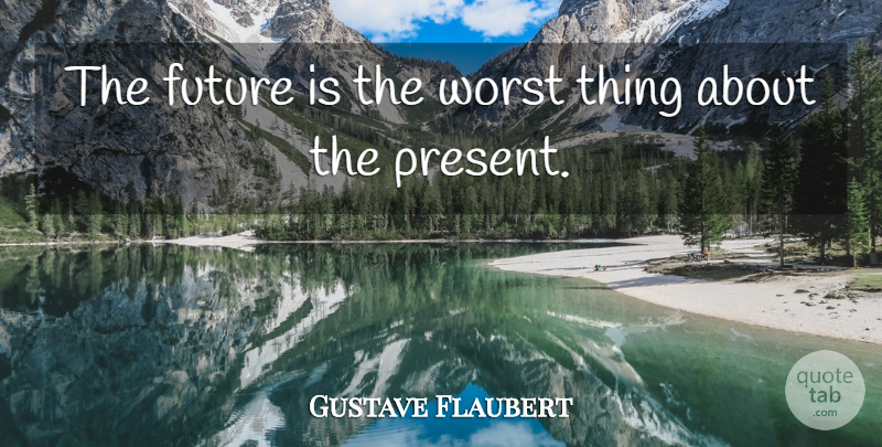 Gustave Flaubert Quote About Worst, Worst Things: The Future Is The Worst...