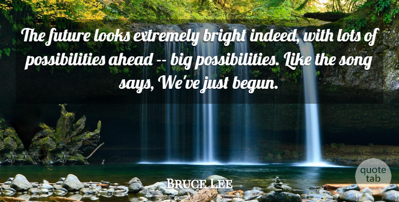 Bruce Lee Quote About Song, Looks, Possibility: The Future Looks Extremely Bright...