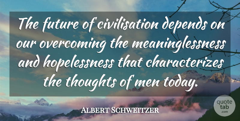 Albert Schweitzer Quote About Inspiring, Future, Men: The Future Of Civilisation Depends...