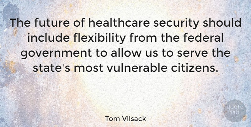 Tom Vilsack Quote About Government, Citizens, Healthcare: The Future Of Healthcare Security...