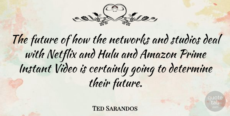 Ted Sarandos Quote About Amazon, Certainly, Deal, Determine, Future: The Future Of How The...