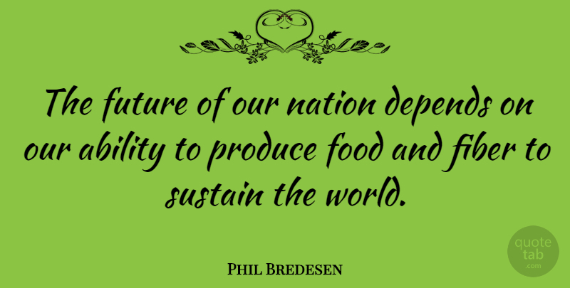 Phil Bredesen Quote About Fiber, World, Produce: The Future Of Our Nation...