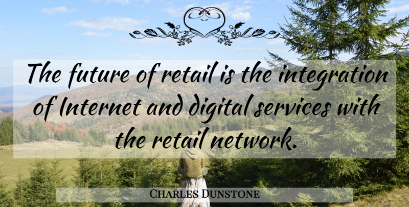 Charles Dunstone Quote About Business, Digital, Retail: The Future Of Retail Is...