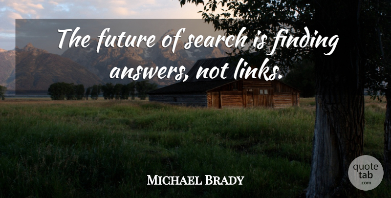 Michael Brady Quote About Finding, Future, Search: The Future Of Search Is...