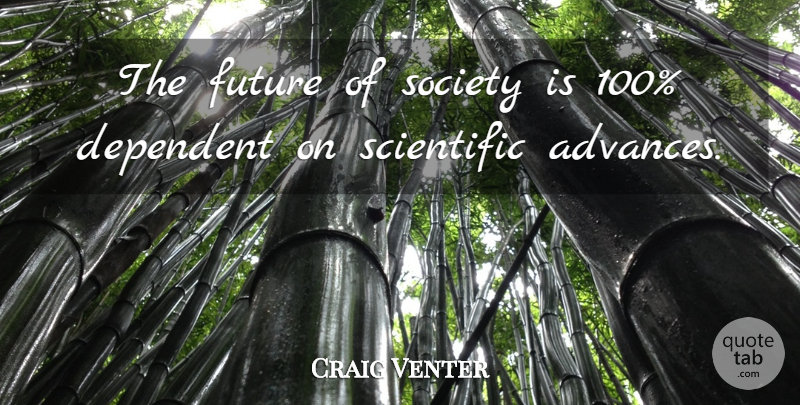 Craig Venter Quote About Dependent, Future, Society: The Future Of Society Is...