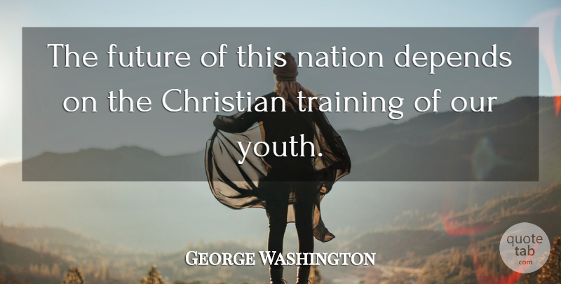 George Washington Quote About Christian, Training, Youth: The Future Of This Nation...