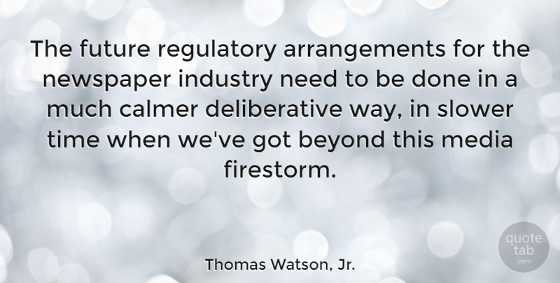 Thomas Watson, Jr. Quote About Beyond, Future, Industry, Newspaper, Slower: The Future Regulatory Arrangements For...