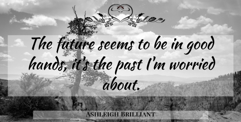 Ashleigh Brilliant Quote About Past, Hands, Worried: The Future Seems To Be...