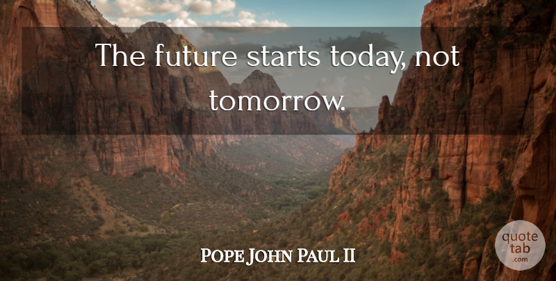 Pope John Paul II Quote About Dream, Inspiration, Future: The Future Starts Today Not...