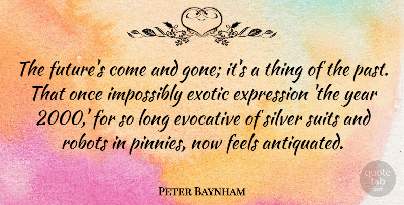Peter Baynham Quote About Evocative, Exotic, Expression, Feels, Future: The Futures Come And Gone...