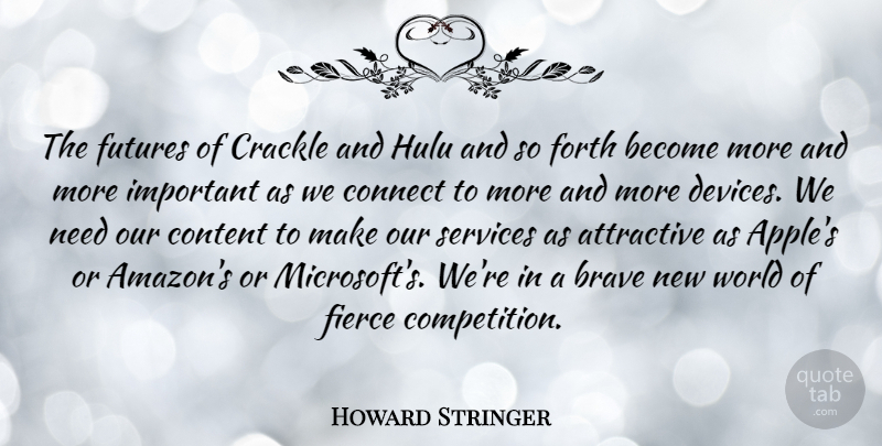 Howard Stringer Quote About Attractive, Connect, Fierce, Forth, Services: The Futures Of Crackle And...