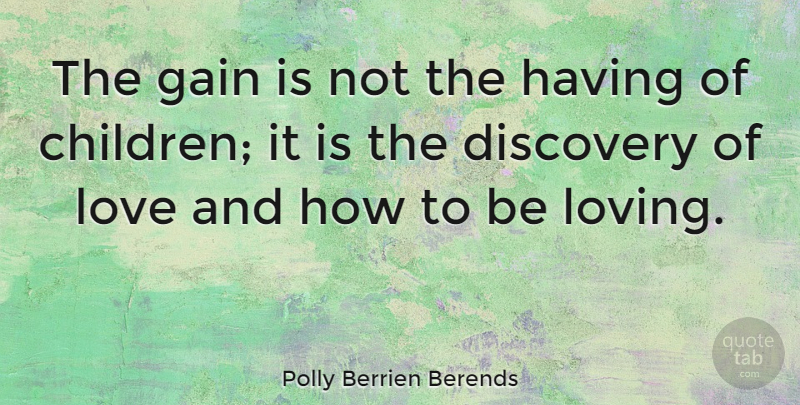 Polly Berrien Berends Quote About Children, Discovery, Gains: The Gain Is Not The...