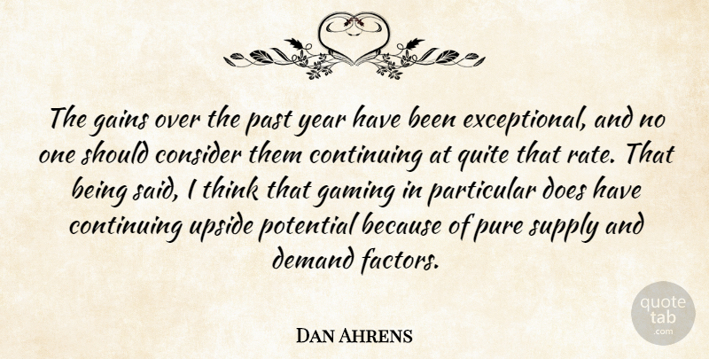 Dan Ahrens Quote About Consider, Continuing, Demand, Gains, Gaming: The Gains Over The Past...