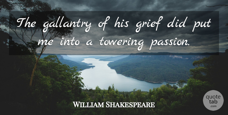 William Shakespeare Quote About Grief, Passion, Gallantry: The Gallantry Of His Grief...