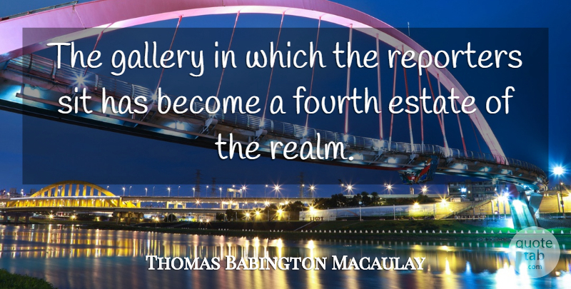 Thomas B. Macaulay Quote About Estates, Gallery, Realms: The Gallery In Which The...