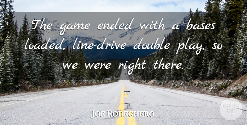 Joe Rodeghero Quote About Bases, Double, Ended, Game: The Game Ended With A...