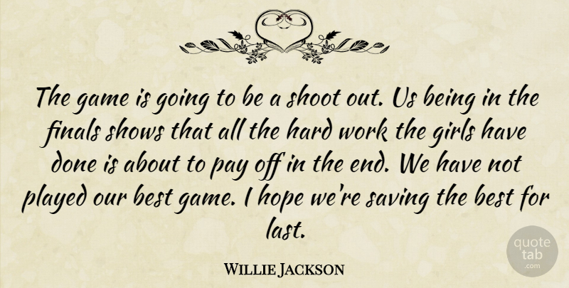 Willie Jackson Quote About Best, Finals, Game, Girls, Hard: The Game Is Going To...