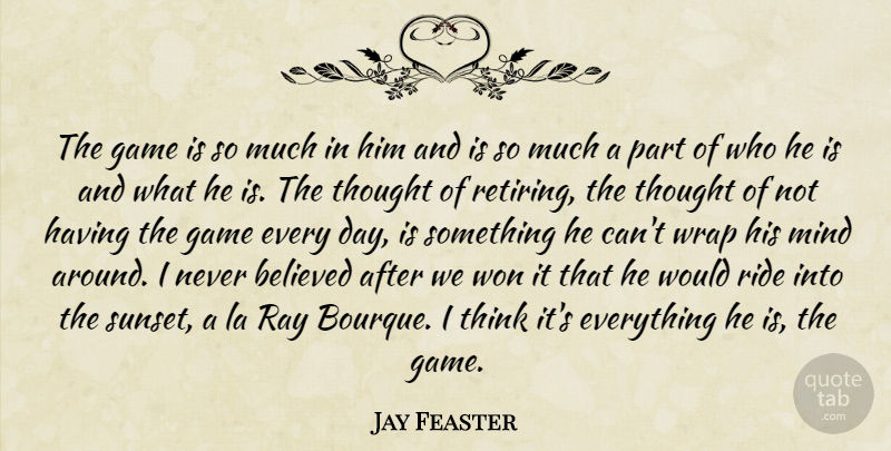 Jay Feaster Quote About Believed, Game, La, Mind, Ray: The Game Is So Much...