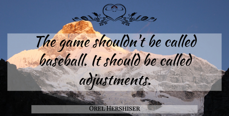 Orel Hershiser Quote About Baseball, Games, Should: The Game Shouldnt Be Called...