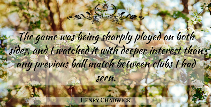 Henry Chadwick Quote About Ball, Both, Clubs, Deeper, English Writer: The Game Was Being Sharply...