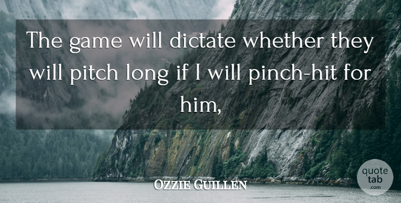 Ozzie Guillen Quote About Dictate, Game, Pitch, Whether: The Game Will Dictate Whether...