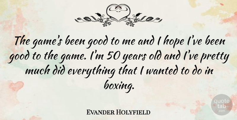 Evander Holyfield Quote About Games, Years, Boxing: The Games Been Good To...