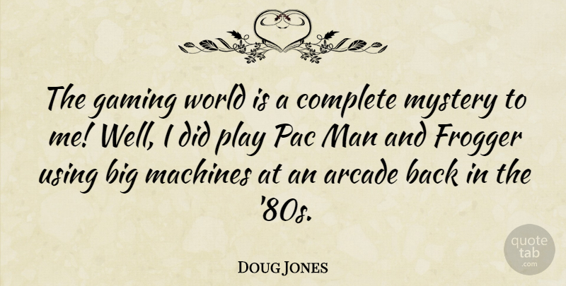 Doug Jones Quote About Arcade, Machines, Man, Using: The Gaming World Is A...