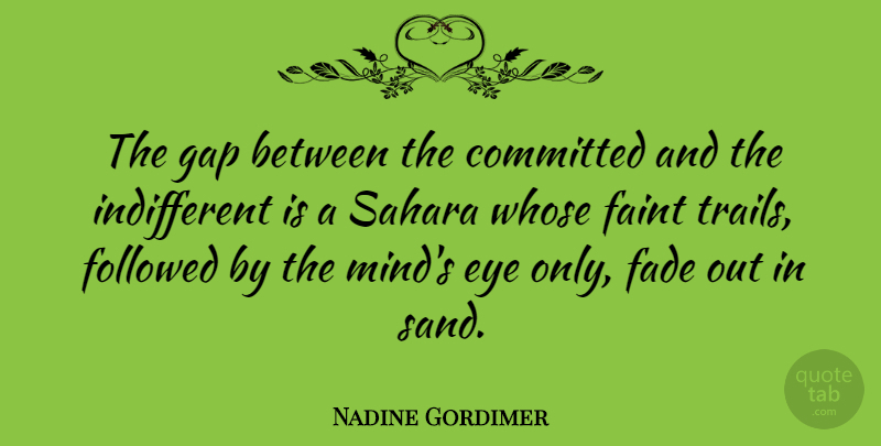 Nadine Gordimer Quote About Eye, Mind, Sahara: The Gap Between The Committed...