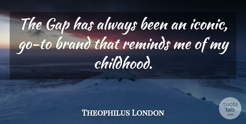 Theophilus London Quote About Childhood, Gaps, Brands: The Gap Has Always Been...