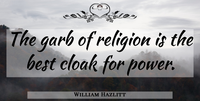 William Hazlitt Quote About Religion, Cloaks: The Garb Of Religion Is...
