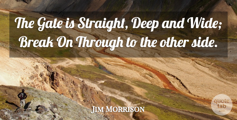 Jim Morrison Quote About Sides, Break, Gates: The Gate Is Straight Deep...