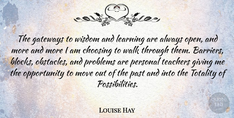 Louise Hay Quote About Teacher, Block, Moving: The Gateways To Wisdom And...
