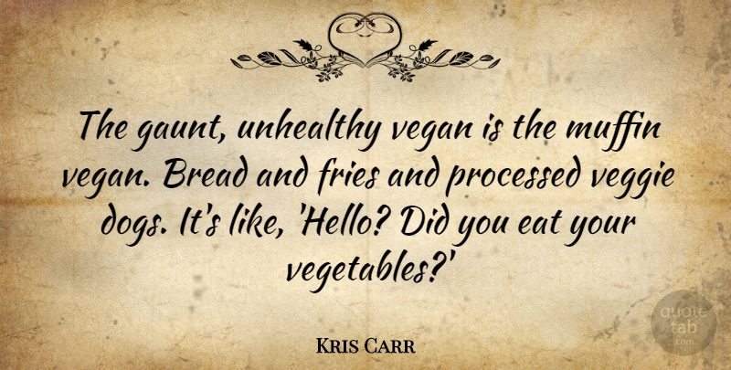 Kris Carr Quote About Bread, Fries, Muffin, Processed, Unhealthy: The Gaunt Unhealthy Vegan Is...