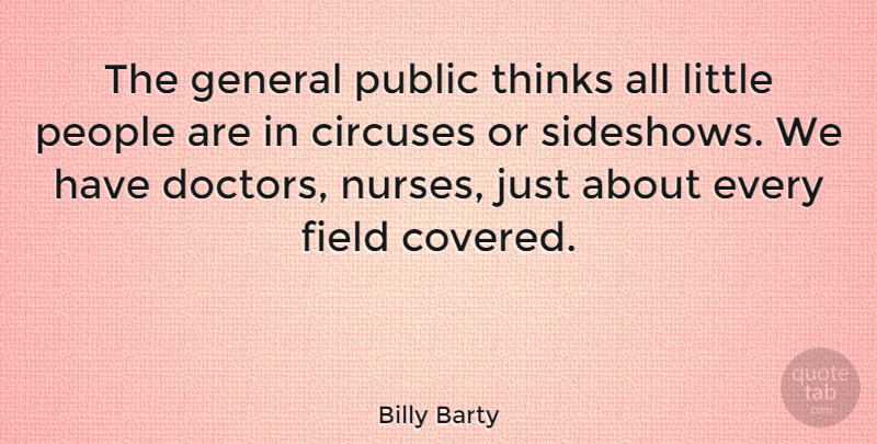 Billy Barty Quote About Thinking, Doctors, Nurse: The General Public Thinks All...