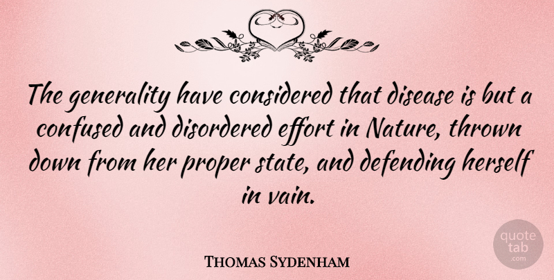 Thomas Sydenham Quote About Nature, Confused, Effort: The Generality Have Considered That...