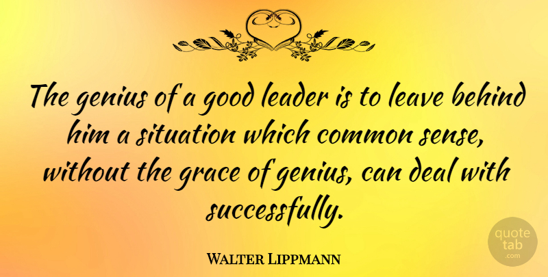 Walter Lippmann Quote About Leadership, Business, Common Sense: The Genius Of A Good...