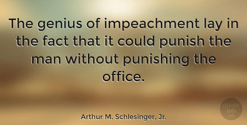Arthur M. Schlesinger, Jr. Quote About Men, Office, Facts: The Genius Of Impeachment Lay...