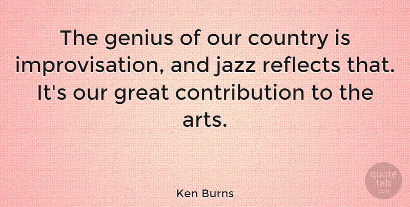 Ken Burns Quote About Music, Country, Art: The Genius Of Our Country...