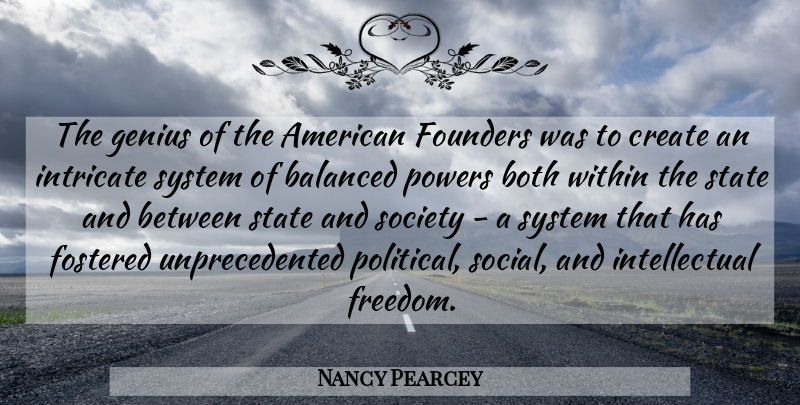 Nancy Pearcey Quote About Balanced, Both, Create, Fostered, Founders: The Genius Of The American...