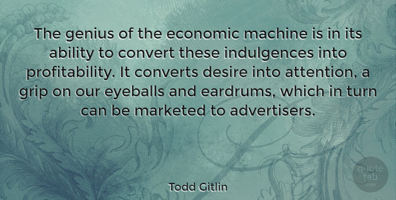 Todd Gitlin Quote About Desire, Genius, Machines: The Genius Of The Economic...