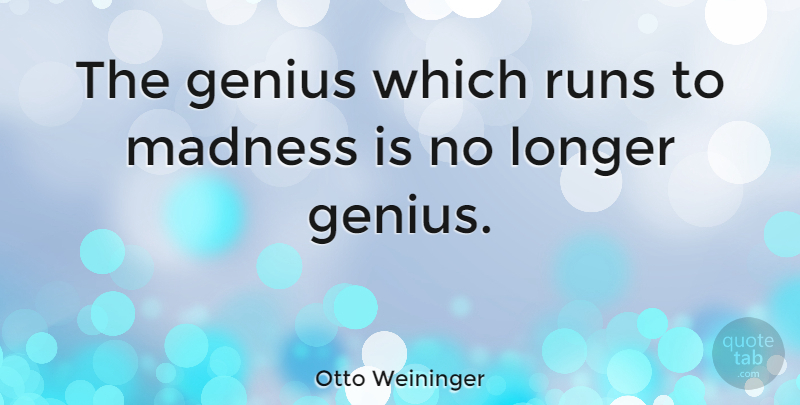 Otto Weininger Quote About Running, Genius, Madness: The Genius Which Runs To...