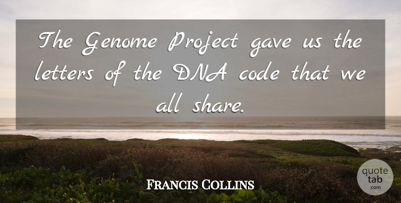 Francis Collins Quote About Code, Dna, Gave, Genome, Letters: The Genome Project Gave Us...