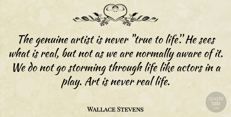 Wallace Stevens Quote About Artist, Aware, Genuine, Life, Normally: The Genuine Artist Is Never...