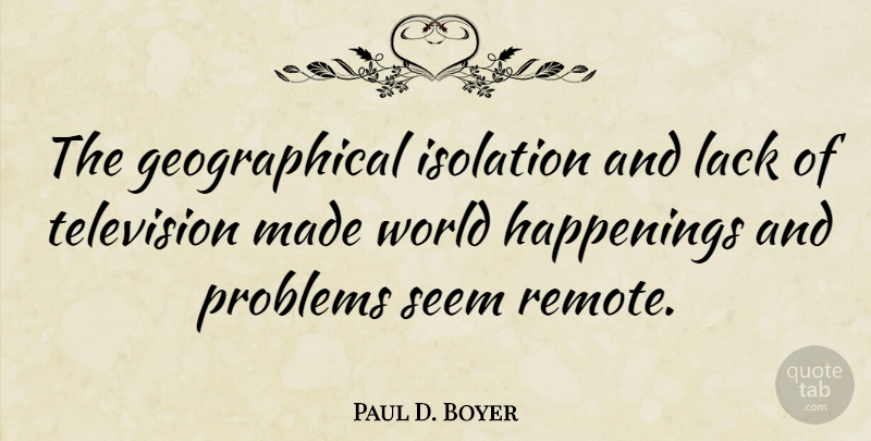 Paul D. Boyer Quote About American Scientist, Isolation, Lack: The Geographical Isolation And Lack...