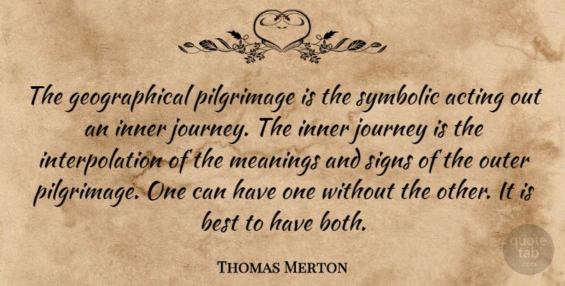 Thomas Merton Quote About Wisdom, Journey, Acting: The Geographical Pilgrimage Is The...