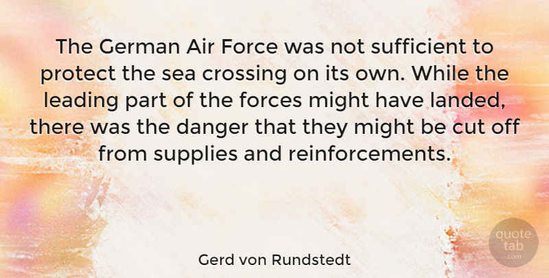 Gerd von Rundstedt Quote About Air, Crossing, Cut, Danger, Force: The German Air Force Was...