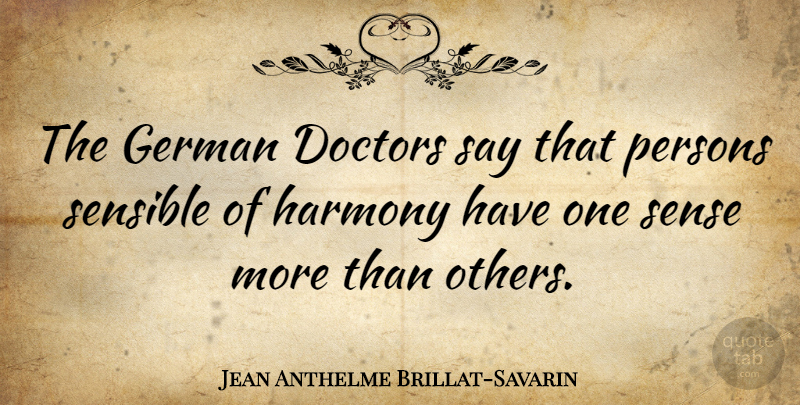 Jean Anthelme Brillat-Savarin Quote About Doctors, Harmony, Sensible: The German Doctors Say That...