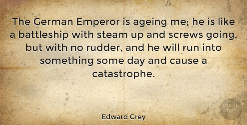 Edward Grey Quote About Ageing, German, Screws, Steam: The German Emperor Is Ageing...