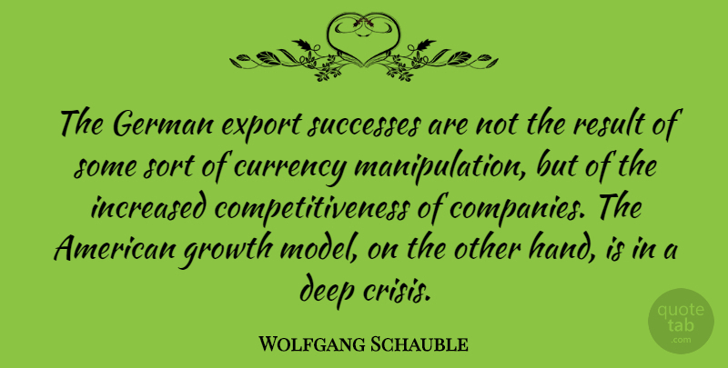 Wolfgang Schauble Quote About Hands, Growth, Manipulation: The German Export Successes Are...
