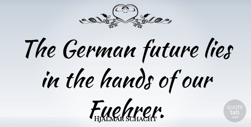 Hjalmar Schacht Quote About Future, German: The German Future Lies In...